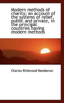 Modern Methods of Charity; an Account of the Systems of Relief, Public and Private, in the Principal