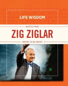 Hardcover Life Wisdom: Quotes from Zig Ziglar: Inspire to Be Great! Book