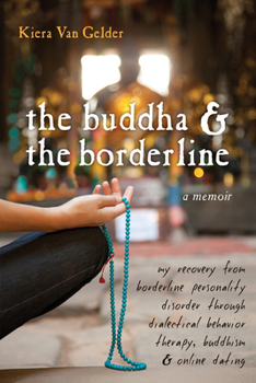 Paperback The Buddha & the Borderline: My Recovery from Borderline Personality Disorder Through Dialectical Behavior Therapy, Buddhism, & Online Dating Book