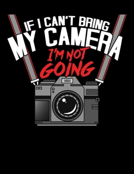 Paperback If I Can't Bring My Camera I'm Not Going: If I Can't Take My Camera I'm Not Going Blank Sketchbook to Draw and Paint (110 Empty Pages, 8.5" x 11") Book