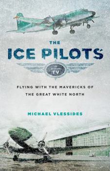 Paperback The Ice Pilots: Flying with the Mavericks of the Great White North Book