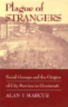 Plague of Strangers: Social Groups and the Origins of City Services in Cincinnati, 1819-1870 (Urban Life and Urban Landscape Series) - Book  of the Urban Life and Urban Landscape