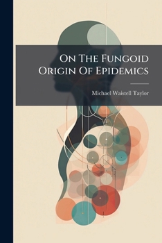 Paperback On The Fungoid Origin Of Epidemics Book