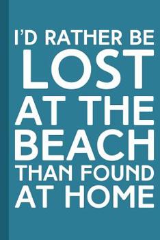 I'd Rather Be Lost At The Beach Than Found At Home: Cute Funny Quote Guest Book for Your Coastal Home