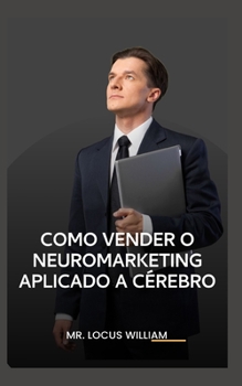 Como Vender O Neuromarketing Aplicado a C?rebro