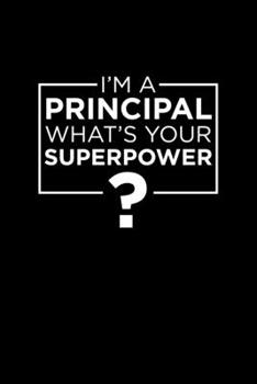 I'm a Principal What's Your Superpower?: Blank Lined Appreciation Notebook Journal & Thank You Gift for Principal (Motivational Notebook Series)