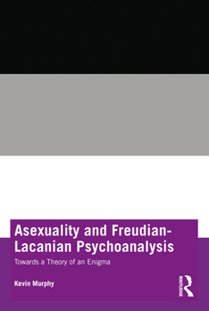 Paperback Asexuality and Freudian-Lacanian Psychoanalysis: Towards a Theory of an Enigma Book