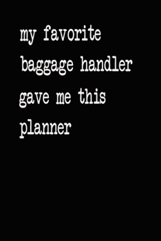 My Favorite Baggage Handler Gave Me This Planner: 2020 2021 2022 Calendar Weekly Planner Dated Journal Notebook Diary 6" x 10" 165  Pages Clean Detailed Book