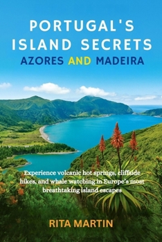 PORTUGAL’S ISLAND SECRETS AZORES AND MADEIRA: Experience Volcanic Hot Springs, Cliffside Hikes, and Whale Watching in Europe’s Most Breathtaking Island Escapes