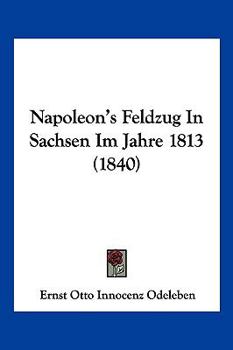 Paperback Napoleon's Feldzug In Sachsen Im Jahre 1813 (1840) [German] Book