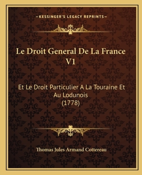 Le Droit General De La France V1: Et Le Droit Particulier A La Touraine Et Au Lodunois (1778)