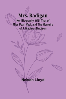 Paperback Mrs. Radigan: Her Biography, with that of Miss Pearl Veal, and the Memoirs of J. Madison Mudison Book