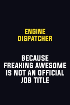 Paperback Engine Dispatcher Because Freaking Awesome Is Not An Official Job Title: Motivational Career Pride Quote 6x9 Blank Lined Job Inspirational Notebook Jo Book