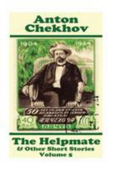 Anton Chekhov - The Helpmate & Other Short Stories (Volume 5): Short Story Compilations from Arguably the Greatest Short Story Writer Ever.