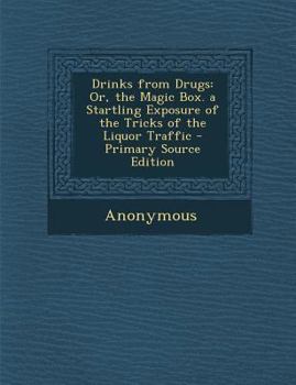 Paperback Drinks from Drugs: Or, the Magic Box. a Startling Exposure of the Tricks of the Liquor Traffic Book
