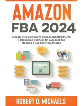 Paperback Amazon FBA 2024 Step By Step Formula To Build An $25,000/Month E-Commerce Business On Autopilot And Become A Top Seller On Amazon Book