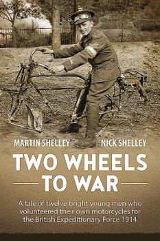 Hardcover Two Wheels to War: A Tale of Twelve Bright Young Men Who Volunteered Their Own Motorcycles for the British Expeditionary Force 1914 Book