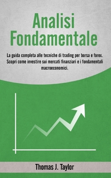 Paperback Analisi Fondamentale: La guida completa alle tecniche di trading per borsa e forex. Scopri come investire sui mercati finanziari e i fondame [Italian] Book