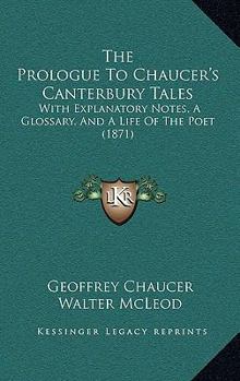 Paperback The Prologue To Chaucer's Canterbury Tales: With Explanatory Notes, A Glossary, And A Life Of The Poet (1871) Book