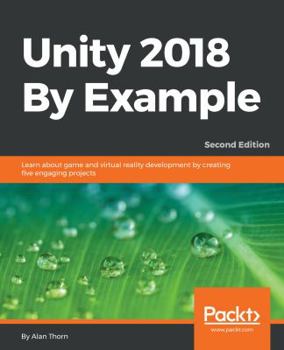 Paperback Unity 2018 By Example - Second Edition: Learn about game and virtual reality development by creating five engaging projects Book