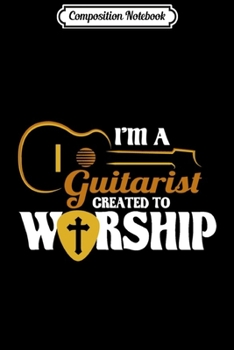 Paperback Composition Notebook: Christian . I'm A Guitarist Created To Worship Journal/Notebook Blank Lined Ruled 6x9 100 Pages Book