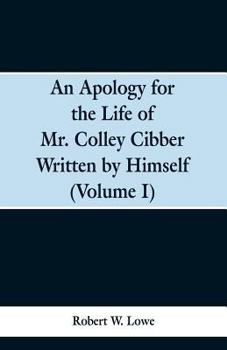 Paperback An Apology for the Life of Mr. Colley Cibber Written by Himself (Volume I) Book