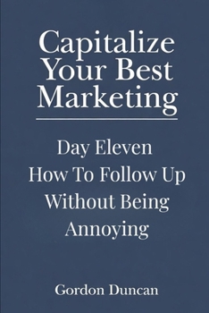 How to Follow Up Without Being Annoying (Capitalize Your Best Marketing)