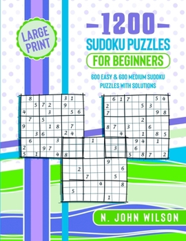 1200 Sudoku Puzzles for Beginners: 600 Easy & 600 Medium Sudoku Puzzles with Solutions