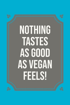 Nothing Tastes As Good As: Vegan Feels! - Novelty Vegan Humorous Saying - Lined Notepad To Write In