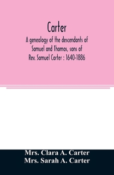 Paperback Carter, a genealogy of the descendants of Samuel and Thomas, sons of Rev. Samuel Carter: 1640-1886: a contribution to the history of the first Carters Book