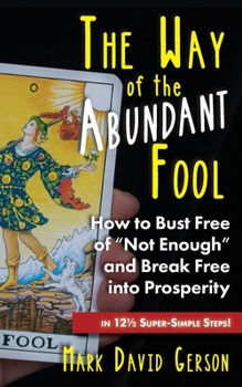 Paperback The Way of the Abundant Fool: How to Bust Free of "Not Enough" and Break Free into Prosperity...in 121/2 Super-Simple Steps! Book