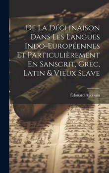 Hardcover De La Déclinaison Dans Les Langues Indo-Européennes Et Particulièrement En Sanscrit, Grec, Latin & Vieux Slave [French] Book