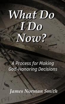 Paperback What Do I Do Now?: A Process for Making God-Honoring Decisions Book