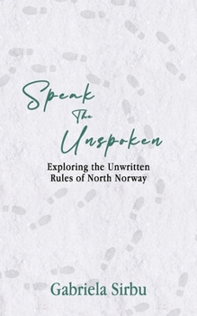 Paperback Speak the Unspoken: Exploring the Unwritten Rules of North Norway Book