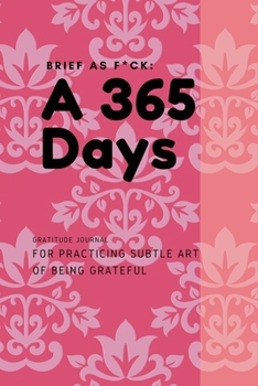 Paperback Brief as F*ck: A 365 Days Gratitude Journal for Practicing the Subtle Art of Being Grateful Book