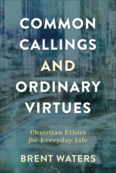 Paperback Common Callings and Ordinary Virtues: Christian Ethics for Everyday Life Book