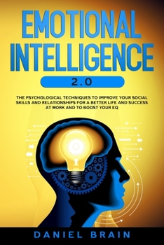 Paperback Emotional Intelligence 2.0: The Psychological Techniques To Improve Your Social Skills and Relationships for a Better Life and Success at Work and Book