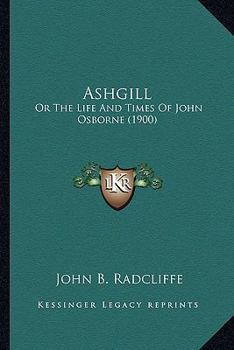Ashgill: Or, the Life and Times of John Osborne