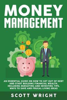 Paperback Money Management: An Essential Guide on How to Get out of Debt and Start Building Financial Wealth, Including Budgeting and Investing Ti Book