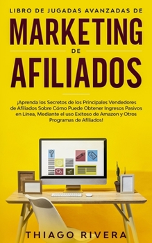 Paperback Libro de Jugadas Avanzadas de Marketing de Afiliados: ¡Aprenda los Secretos de los Principales Vendedores de Afiliados Sobre Cómo Puede Obtener Ingres [Spanish] Book