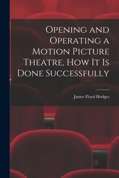 Paperback Opening and Operating a Motion Picture Theatre, How It Is Done Successfully Book