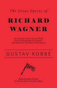 Paperback The Great Operas of Richard Wagner - An Account of the Life and Work of this Distinguished Composer, with Particular Attention to his Operas - Illustr Book