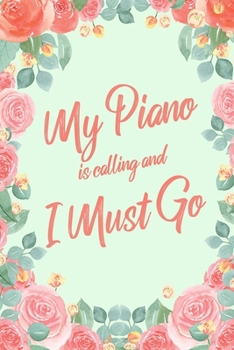 My Piano Is Calling And I Must Go: 6x9" Floral Dot Bullet Notebook/Journal Funny Adventure, Travel, Vacation, Holiday Diary Gift Idea