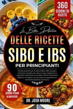 LA BIBBIA DEFINITIVA DELLE RICETTE SIBO E IBS PER PRINCIPIANTI: Ricette pratiche per le diete SIBO e IBS con piani alimentari semplici per ridurre i ... digestivo duraturo (Italian Edition)