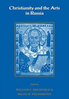 Christianity and the Arts in Russia (Cambridge New Art History and Criticism)