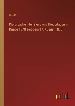 Paperback Die Ursachen der Siege und Niederlagen im Kriege 1870 seit dem 17. August 1870 [German] Book