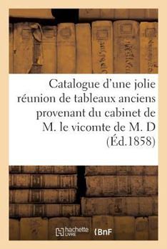 Paperback Catalogue d'une jolie réunion de tableaux anciens provenant du cabinet de M. le vicomte de M. D [French] Book