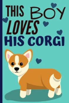 This Boy Loves His Corgi: Funny And Cute Corgi Blank Lined Notebook Journal 6X9 Great Birthday Gift Idea For Corgi Lovers