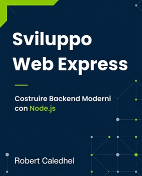 Paperback Sviluppo Web Express: Costruire Backend Moderni con Node.js [Italian] Book