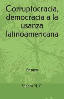 Paperback Corruptocracia, Democracia a la Usanza Latinoamericana: Ensayo [Spanish] Book